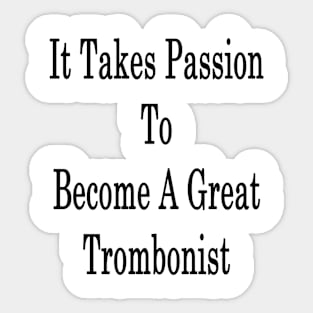 It Takes Passion To Become A Great Trombonist Sticker